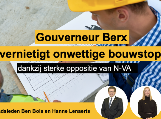 Gouverneur Berx vernietigt onwettige bouwstop dankzij sterke oppositie N-VA Gouverneur Berx vernietigt onwettige bouwstop dankzij sterke oppositie N-VA